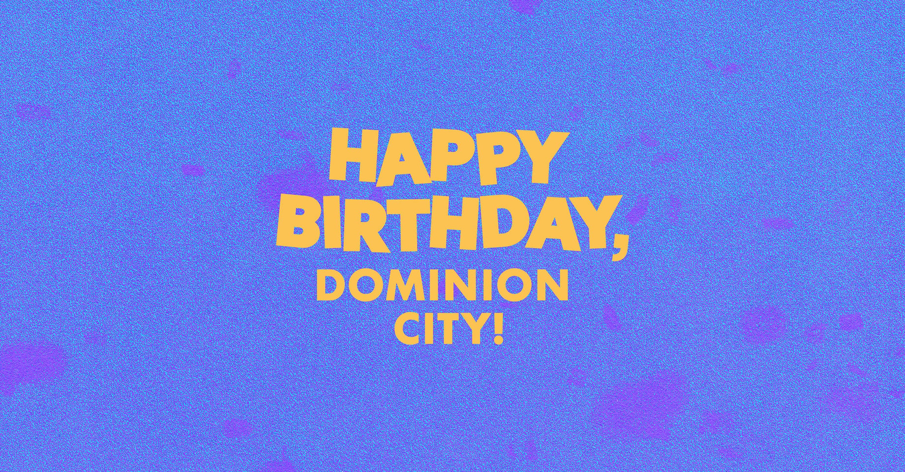 Happy Birthday, Dominion City 2023